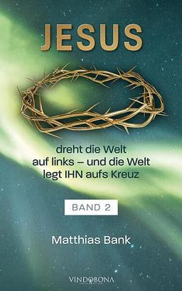 Jesus dreht die Welt auf links - und die Welt legt IHN aufs Kreuz: Band 2