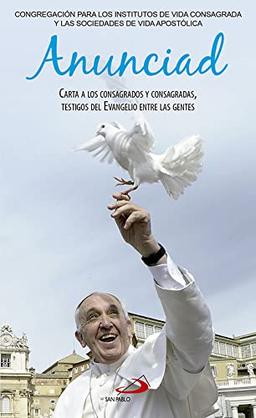 Anunciad: Carta a los Consagrados y Consagradas con motivo del Año de la Vida Consagrada. Palabras del Magisterio del Papa Francisco (Encíclicas)