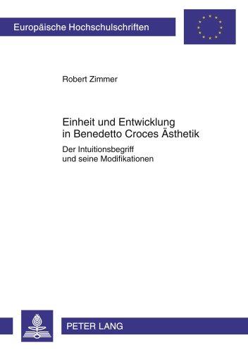 Einheit und Entwicklung in Benedetto Croces Ästhetik: Der Intuitionsbegriff und seine Modifikationen (Europäische Hochschulschriften / European ... / Publications Universitaires Européennes)