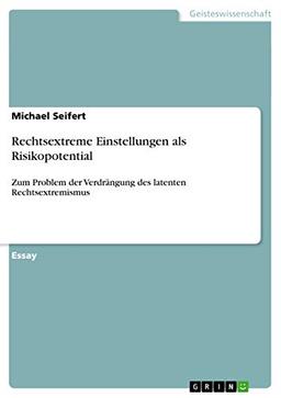 Rechtsextreme Einstellungen als Risikopotential: Zum Problem der Verdrängung des latenten Rechtsextremismus