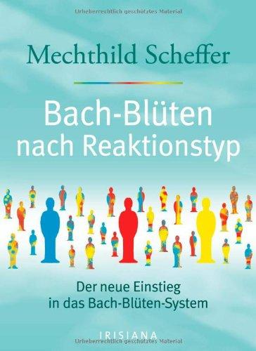 Bach-Blüten nach Reaktionstyp: Der neue Einstieg in das Bach-Blüten-System