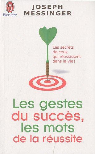 Les gestes du succès, les mots de la réussite : les secrets de ceux qui réussissent dans la vie !