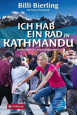 Ich hab ein Rad in Kathmandu: Mein Leben mit den Achttausendern. Bergsteigen im Himalaya und Alltag in den Krisengebieten unserer Welt. Mit einem Vorwort von Gerlinde Kaltenbrunner.