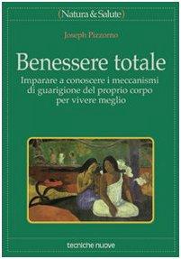 Benessere totale. Imparare a conoscere i meccanismi di guarigione del proprio corpo per vivere meglio