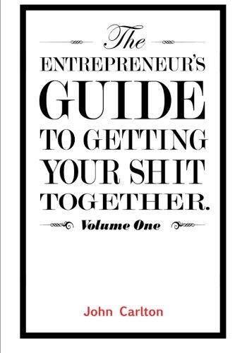 The Entrepreneur's Guide To Getting Your Shit Together