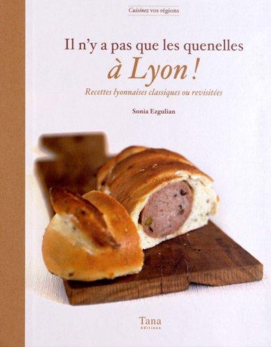 Il n'y a pas que les quenelles à Lyon ! : recettes lyonnaises classiques ou revisitées