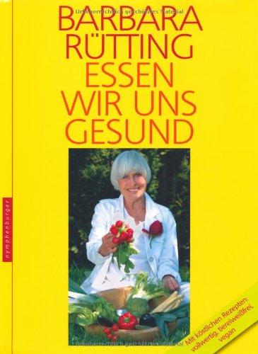 Essen wir uns gesund: 30 Jahre mit der Vollwerternährung. Mit köstlichen Rezepten: vollwertig, tiereiweißfrei, vegan