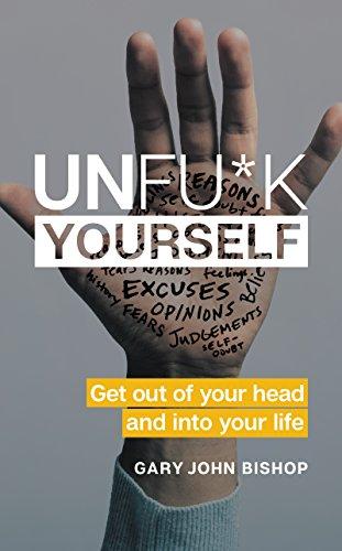 Unfu*k Yourself: Get Out of Your Head and into Your Life