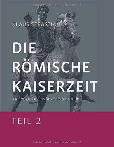 Die Römische Kaiserzeit - Teil 2: Von Augustus bis Severus Alexander