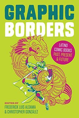 Graphic Borders: Latino Comic Books Past, Present, and Future (World Comics and Graphic Nonfiction)