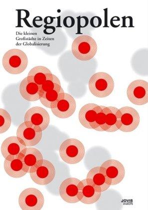 Regiopolen: Die kleinen Großstädte in Zeiten der Globalisierung: Kleine Grossstadte in Zeiten Der Globalisierung