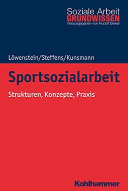 Sportsozialarbeit: Strukturen, Konzepte, Praxis (Grundwissen Soziale Arbeit, Band 37)