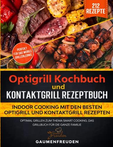 Das große Optigrill Kochbuch – Indoor Cooking mit den besten Optigrill und Kontaktgrill Rezepten: Optimal grillen zum Thema Smart Cooking. Das Grillbuch für die ganze Familie