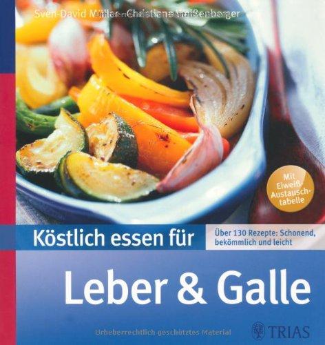 Köstlich essen für Leber und Galle: Über 130 Rezepte: schonend, bekömmlich und leicht