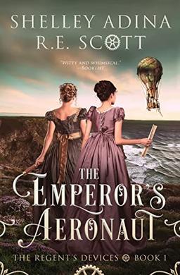 The Emperor's Aeronaut: A Regency-set steampunk adventure novel (The Regent's Devices, Band 1)