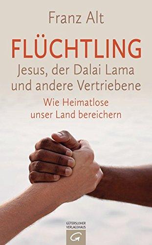 Flüchtling: Jesus, der Dalai Lama und andere Vertriebene. Wie Heimatlose unser Land bereichern