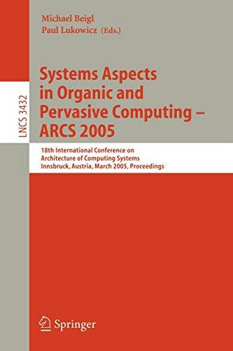 Systems Aspects in Organic and Pervasive Computing - ARCS 2005: 18th International Conference on Architecture of Computing Systems Innsbruck, Austria, ... Notes in Computer Science (3432), Band 3432)