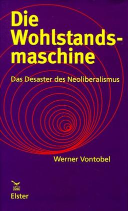 Die Wohlstandsmaschine. Das Desaster des Neoliberalismus