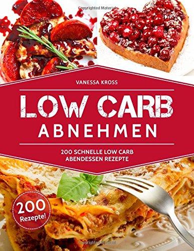 Low Carb Abnehmen: 200 Schnelle Low Carb Abendessen Rezepte