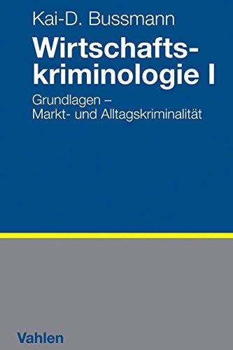 Wirtschaftskriminologie I: Grundlagen - Markt- und Alltagskriminalität