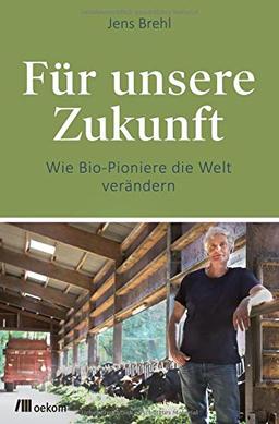 Für unsere Zukunft: Wie Bio-Pioniere die Welt verändern