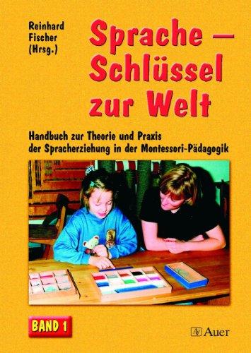 Sprache - Schlüssel zur Welt. Band 1: Handbuch zur Theorie und Praxis der Spracherziehung in der Montessori-Pädagogik: BD 1