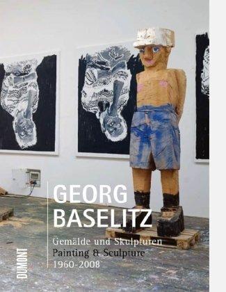 Georg Baselitz. Gemälde und Skulpturen. Painting & Sculpture: 1960 - 2008: Eine Retrospektive