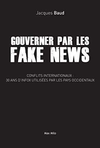 Gouverner par les fake news : conflits internationaux, 30 ans d'infox utilisées par les pays occidentaux