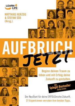 AUFBRUCH: Beginn deinen Traum zu leben und mit Erfolg deine Zukunft zu gestalten. 27 Expert:innen verraten ihre besten Tipps. (LEARN4LIFE EDITION)