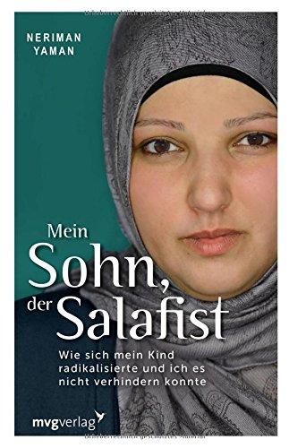 Mein Sohn, der Salafist: Wie sich mein Kind radikalisierte und ich es nicht verhindern konnte