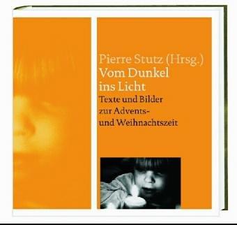 Vom Dunkel ins Licht. Texte und Bilder zur Advents- und Weihnachtszeit.