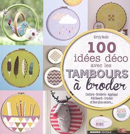 100 idées déco avec les tambours à broder : couture, broderie, appliqué, patchwork, crochet, et bien plus encore...