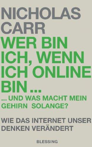 Wer bin ich, wenn ich online bin...: und was macht mein Gehirn solange?  - Wie das Internet unser Denken verändert