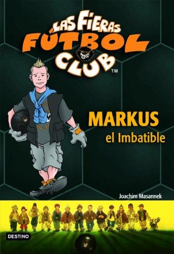 Markus el Imbatible: Las Fieras del Fútbol Club 13 (Las Fieras Futbol Club, Band 13)