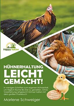 Hühnerhaltung leicht gemacht!: In wenigen Schritten zum eigenen Hühnerstall, um täglich frische Bio-Eier zu genießen. Ohne Vorerfahrung artgerecht Hühner halten mit dem großen Praxisbuch.