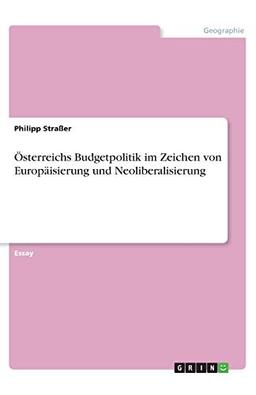 Österreichs Budgetpolitik im Zeichen von Europäisierung und Neoliberalisierung