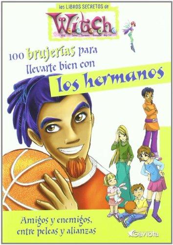 100 brujerías para llevarte bien con los hermanos. Amigos y enemigos, entre peleas y alianzas (Los libros secretos de W.I.T.C.H.)