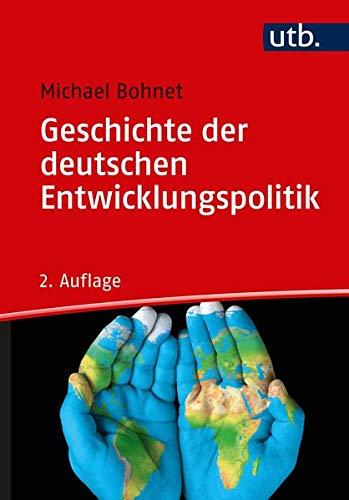 Geschichte der deutschen Entwicklungspolitik: Strategien, Innenansichten, Zeitzeugen, Herausforderungen