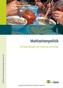 Mahlzeitenpolitik: Zur Kulturökologie von Ernährung und Gender