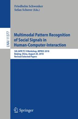 Multimodal Pattern Recognition of Social Signals in Human-Computer-Interaction: 5th IAPR TC 9 Workshop, MPRSS 2018, Beijing, China, August 20, 2018, ... Notes in Computer Science, Band 11377)