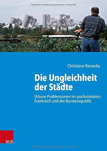 Die Ungleichheit der Städte: Urbane Problemzonen im postkolonialen Frankreich und der Bundesrepublik (Kritische Studien zur Geschichtswissenschaft)