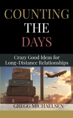 Counting The Days: Crazy Good Ideas for Long-Distance Relationships (Relationship and Dating Advice for Women, Band 27)