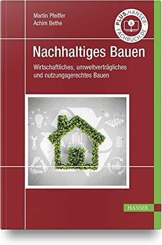 Nachhaltiges Bauen: Wirtschaftliches, umweltverträgliches und nutzungsgerechtes Bauen