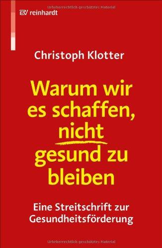 Warum wir es schaffen, nicht gesund zu bleiben: Eine Streitschrift zur Gesundheitsförderung