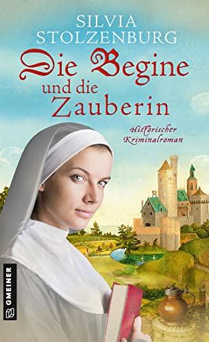 Die Begine und die Zauberin: Historischer Kriminalroman (Historische Romane im GMEINER-Verlag)