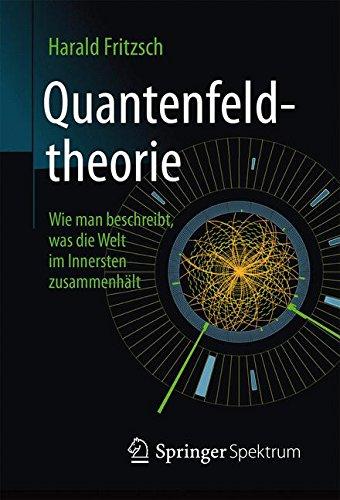 Quantenfeldtheorie &#x2500; Wie man beschreibt, was die Welt im Innersten zusammenhält