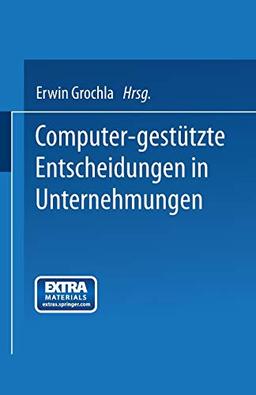 Computer-gestützte Entscheidungen in Unternehmungen (Betriebswirtschaftliche Beiträge zur Organisation und Automation) (German Edition) ... zur Organisation und Automation, 12, Band 12)