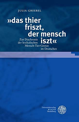 »das thier friszt, der mensch iszt«: Zur Diachronie der lexikalischen Mensch-Tier-Grenze im Deutschen (Germanistische Bibliothek, Band 69)