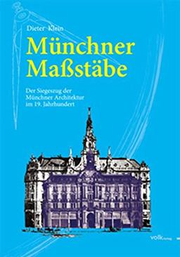 Münchner Maßstäbe: Der Siegeszug der Münchner Architektur im 19. Jahrhundert