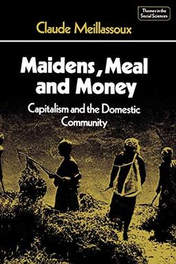 Maidens, Meal and Money: Capitalism and the Domestic Community (Themes in the Social Sciences)